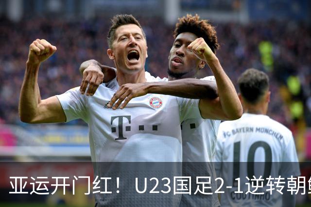 亚运开门红！U23国足2-1逆转朝鲜 37岁吴曦29岁张玉宁均传射建功